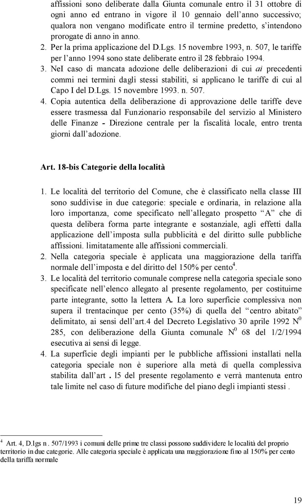 NeI caso di mancata adozione delle deliberazioni di cui ai precedenti commi nei termini dagli stessi stabiliti, si applicano le tariffe di cui al Capo I del D.Lgs. 15 novembre 1993. n. 507. 4.