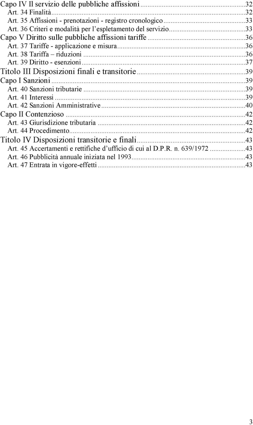 ..37 Titolo III Disposizioni finali e transitorie...39 Capo I Sanzioni...39 Art. 40 Sanzioni tributarie...39 Art. 41 Interessi...39 Art. 42 Sanzioni Amministrative...40 Capo II Contenzioso...42 Art.