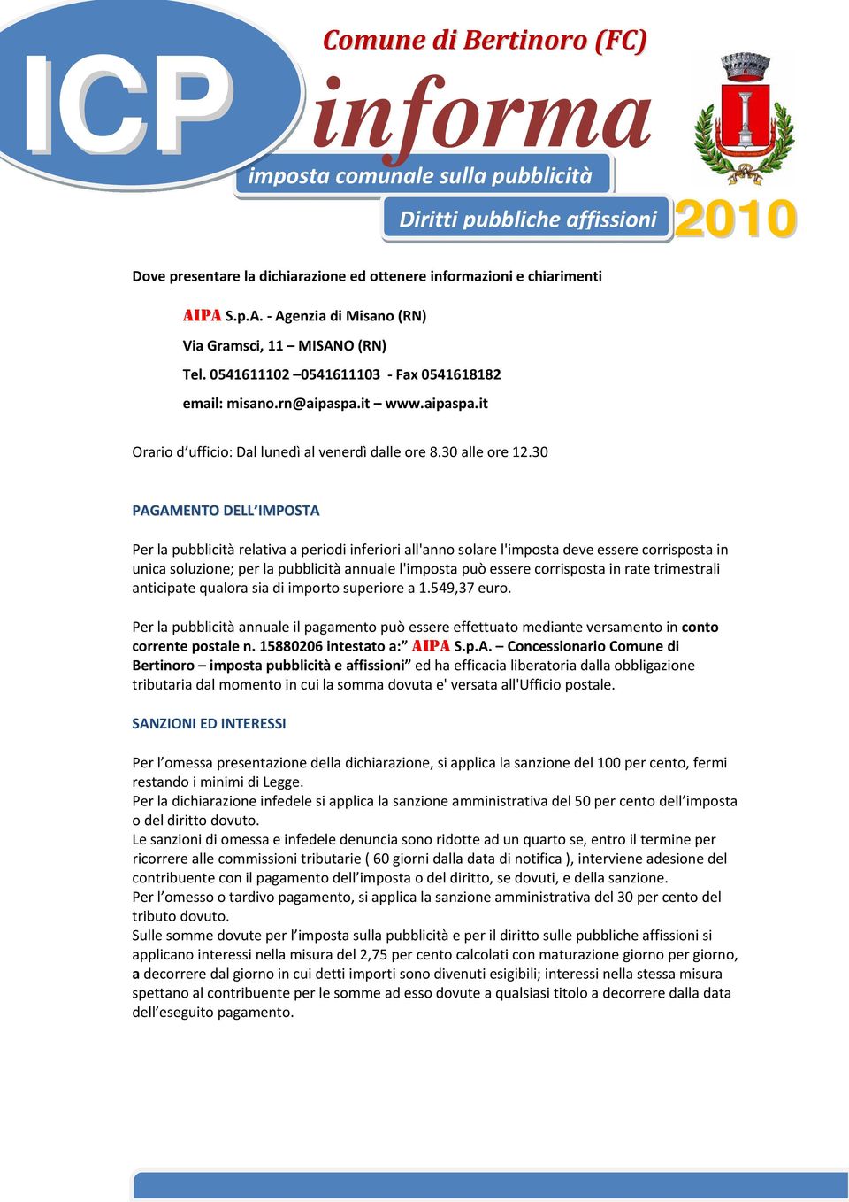 30 PAGAMENTO DELL IMPOSTA Per la pubblicità relativa a periodi inferiori all'anno solare l'imposta deve essere corrisposta in unica soluzione; per la pubblicità annuale l'imposta può essere