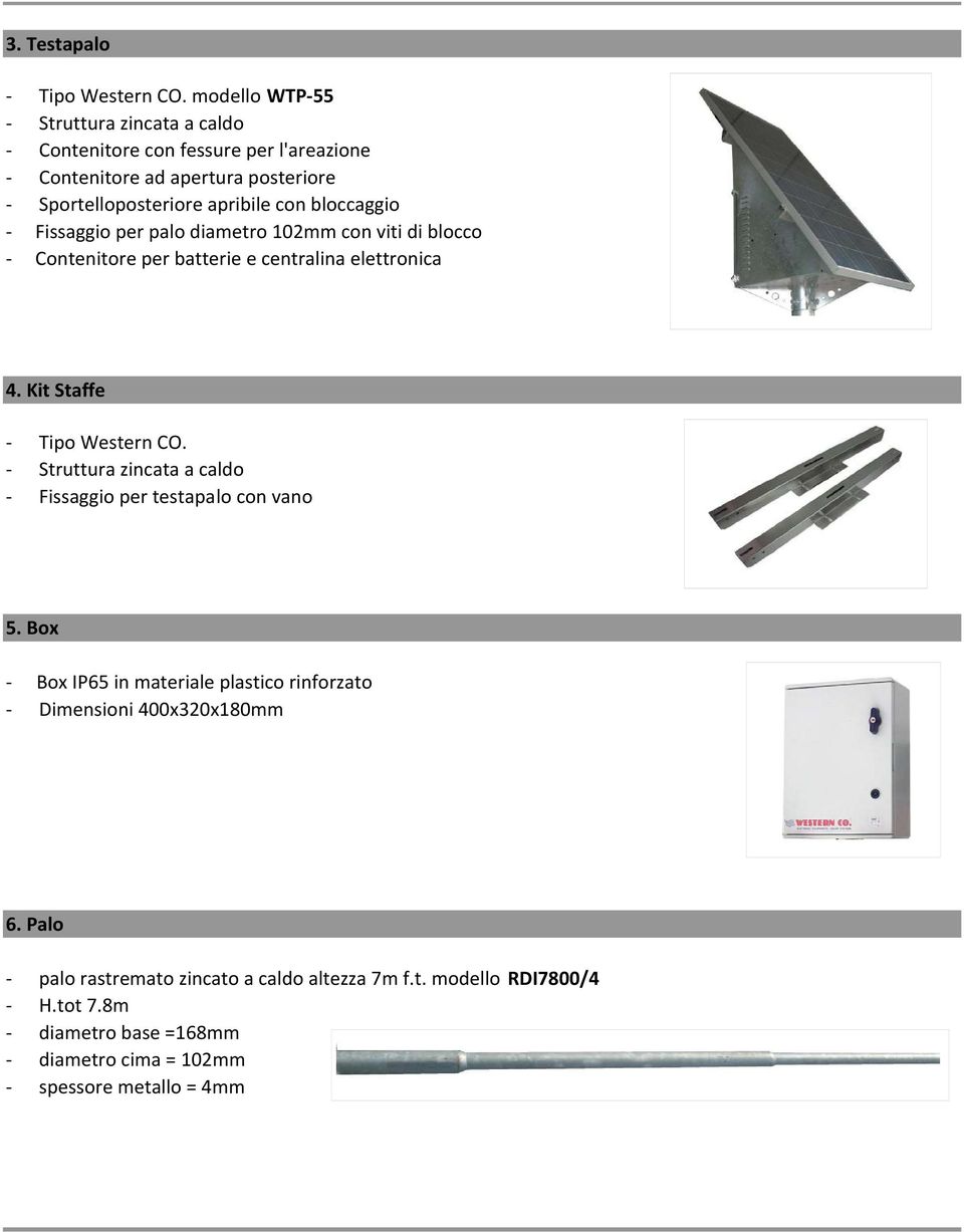 bloccaggio - Fissaggio per palo diametro 102mm con viti di blocco - Contenitore per batterie e centralina elettronica 4. Kit Staffe - Tipo Western CO.