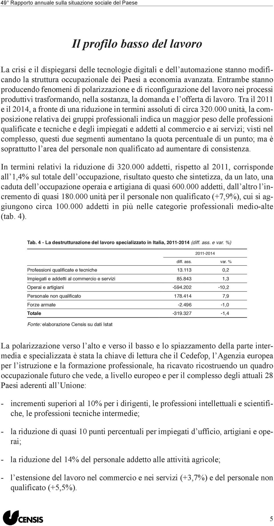 Tra il 2011 e il 2014, a fronte di una riduzione in termini assoluti di circa 320.