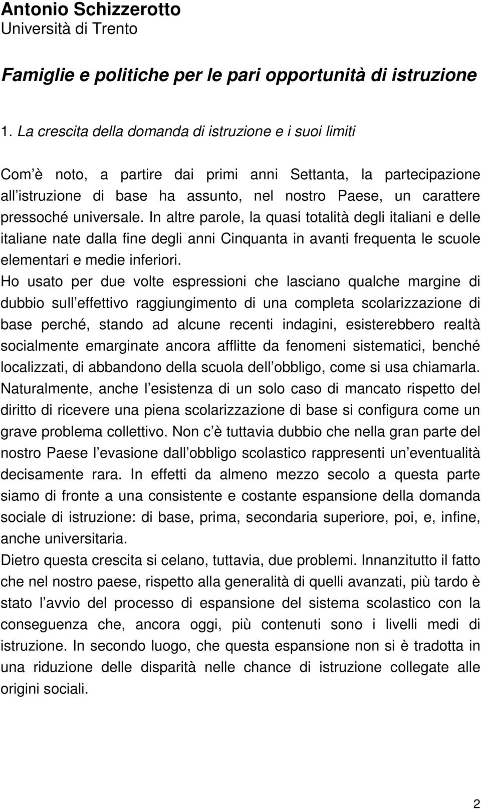 universale. In altre parole, la quasi totalità degli italiani e delle italiane nate dalla fine degli anni Cinquanta in avanti frequenta le scuole elementari e medie inferiori.