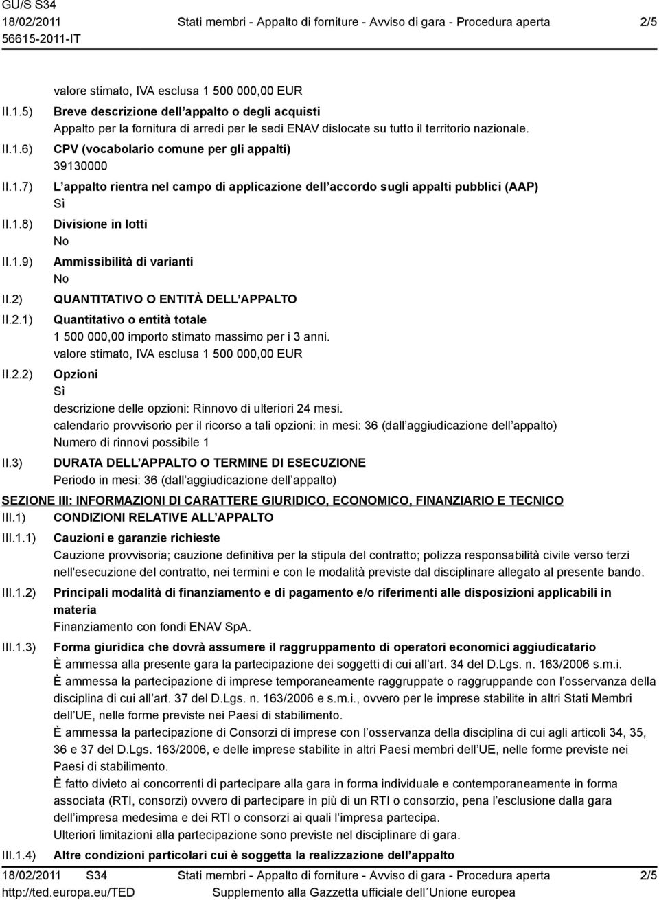 3) valore stimato, IVA esclusa 1 500 000,00 EUR Breve descrizione dell appalto o degli acquisti Appalto per la fornitura di arredi per le sedi ENAV dislocate su tutto il territorio nazionale.