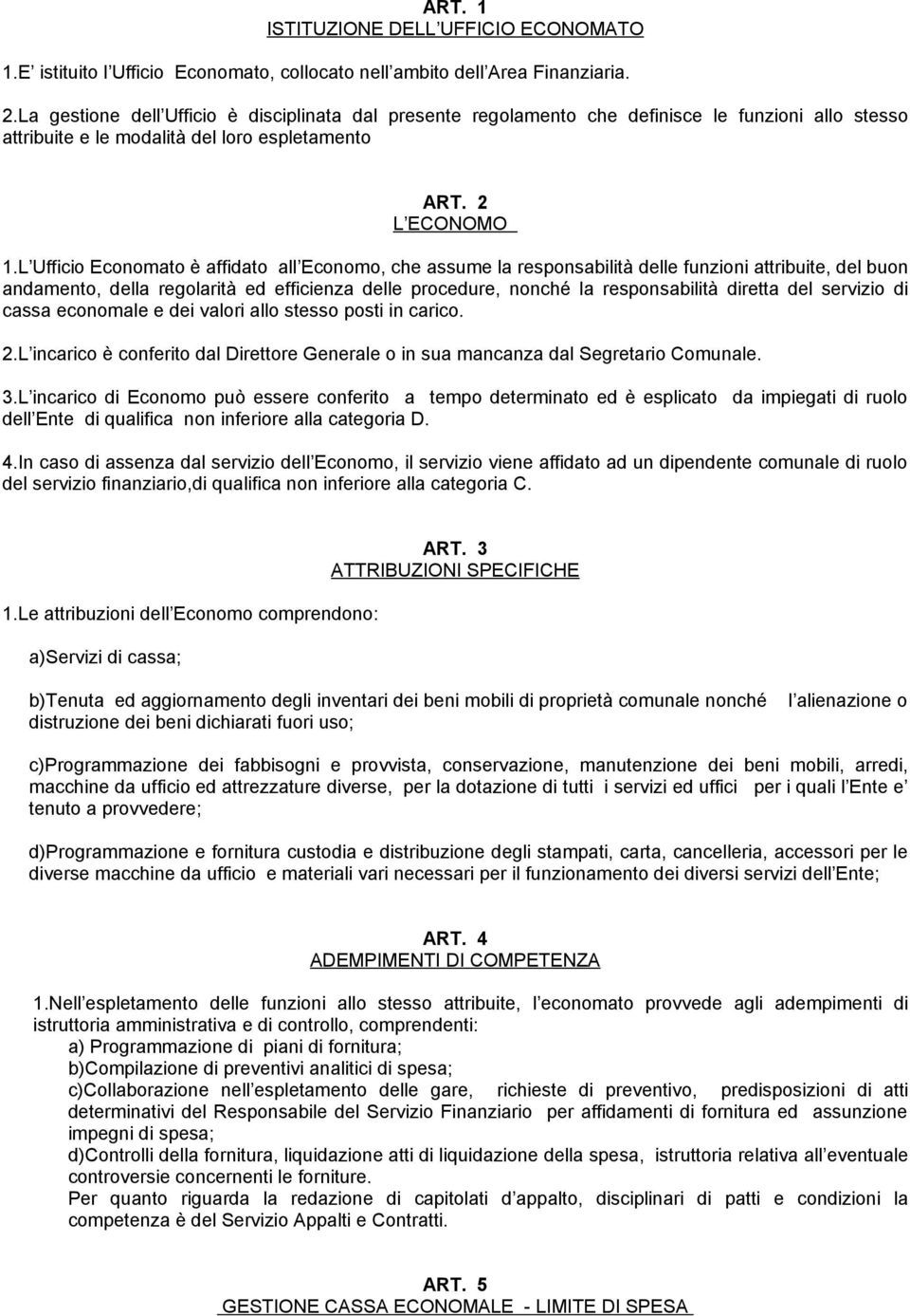 L Ufficio Economato è affidato all Economo, che assume la responsabilità delle funzioni attribuite, del buon andamento, della regolarità ed efficienza delle procedure, nonché la responsabilità