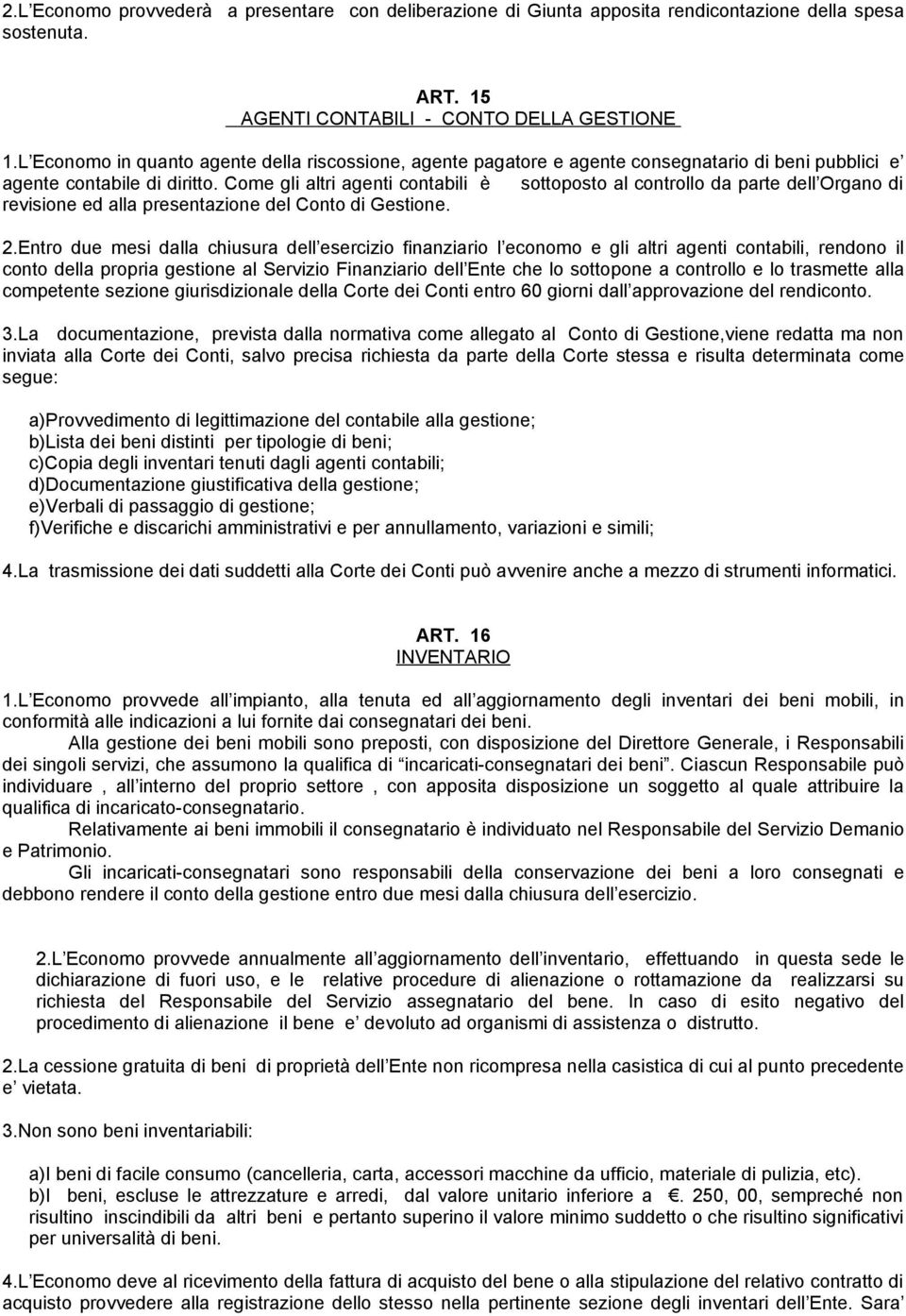 Come gli altri agenti contabili è sottoposto al controllo da parte dell Organo di revisione ed alla presentazione del Conto di Gestione. 2.