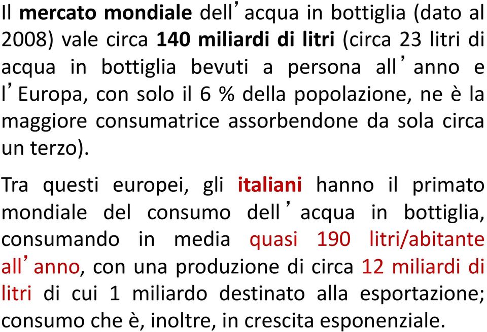 Tra questi europei, gli italiani hanno il primato mondiale del consumo dell acqua in bottiglia, consumando in media quasi 190 litri/abitante