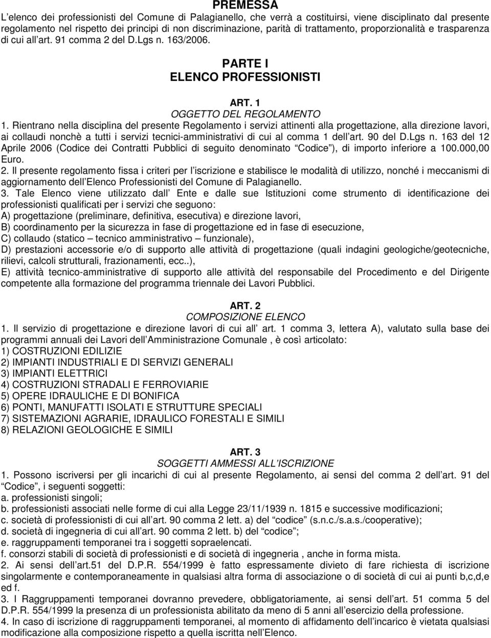 Rientrano nella disciplina del presente Regolamento i servizi attinenti alla progettazione, alla direzione lavori, ai collaudi nonchè a tutti i servizi tecnici-amministrativi di cui al comma 1 dell