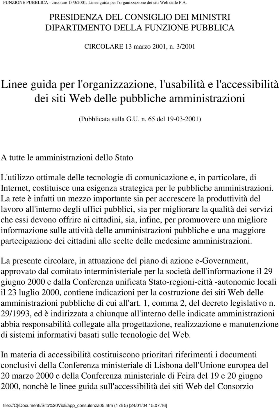 65 del 19-03-2001) A tutte le amministrazioni dello Stato L'utilizzo ottimale delle tecnologie di comunicazione e, in particolare, di Internet, costituisce una esigenza strategica per le pubbliche