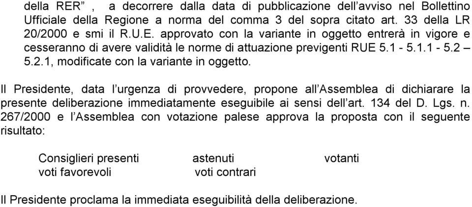 Il Presidente, data l urgenza di provvedere, propone all Assemblea di dichiarare la presente deliberazione immediatamente eseguibile ai sensi dell art. 134 del D. Lgs. n.