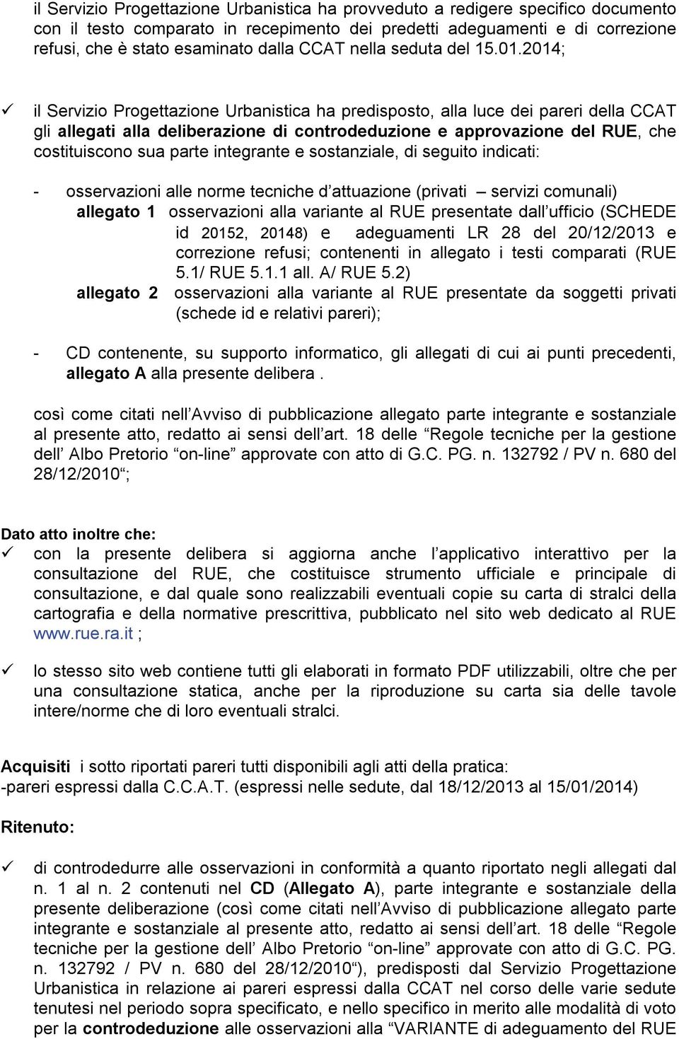 2014; il Servizio Progettazione Urbanistica ha predisposto, alla luce dei pareri della CCAT gli allegati alla deliberazione di controdeduzione e approvazione del RUE, che costituiscono sua parte