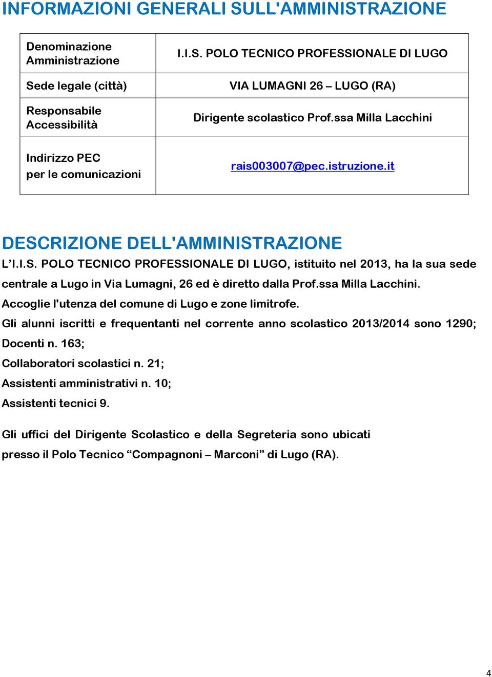 RIZIONE DELL'AMMINISTRAZIONE L I.I.S. POLO TECNICO PROFESSIONALE DI LUGO, istituito nel 2013, ha la sua sede centrale a Lugo in Via Lumagni, 26 ed è diretto dalla Prof.ssa Milla Lacchini.