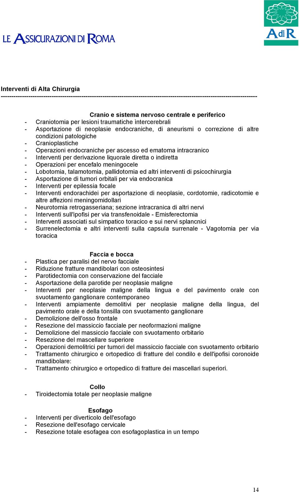 ascesso ed ematoma intracranico - Interventi per derivazione liquorale diretta o indiretta - Operazioni per encefalo meningocele - Lobotomia, talamotomia, pallidotomia ed altri interventi di