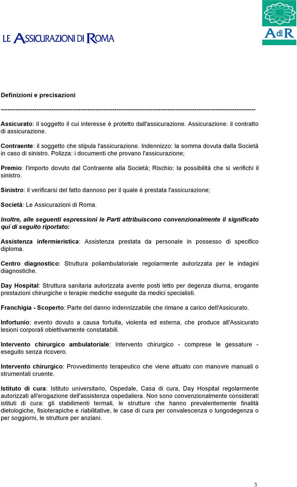 Polizza: i documenti che provano l'assicurazione; Premio: l'importo dovuto dal Contraente alla Società; Rischio: la possibilità che si verifichi il sinistro.