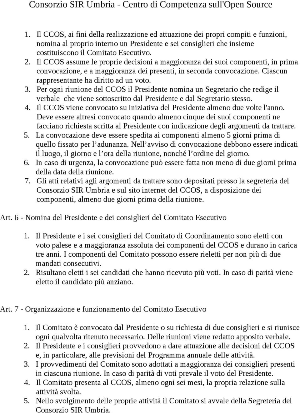 Per ogni riunione del CCOS il Presidente nomina un Segretario che redige il verbale che viene sottoscritto dal Presidente e dal Segretario stesso. 4.