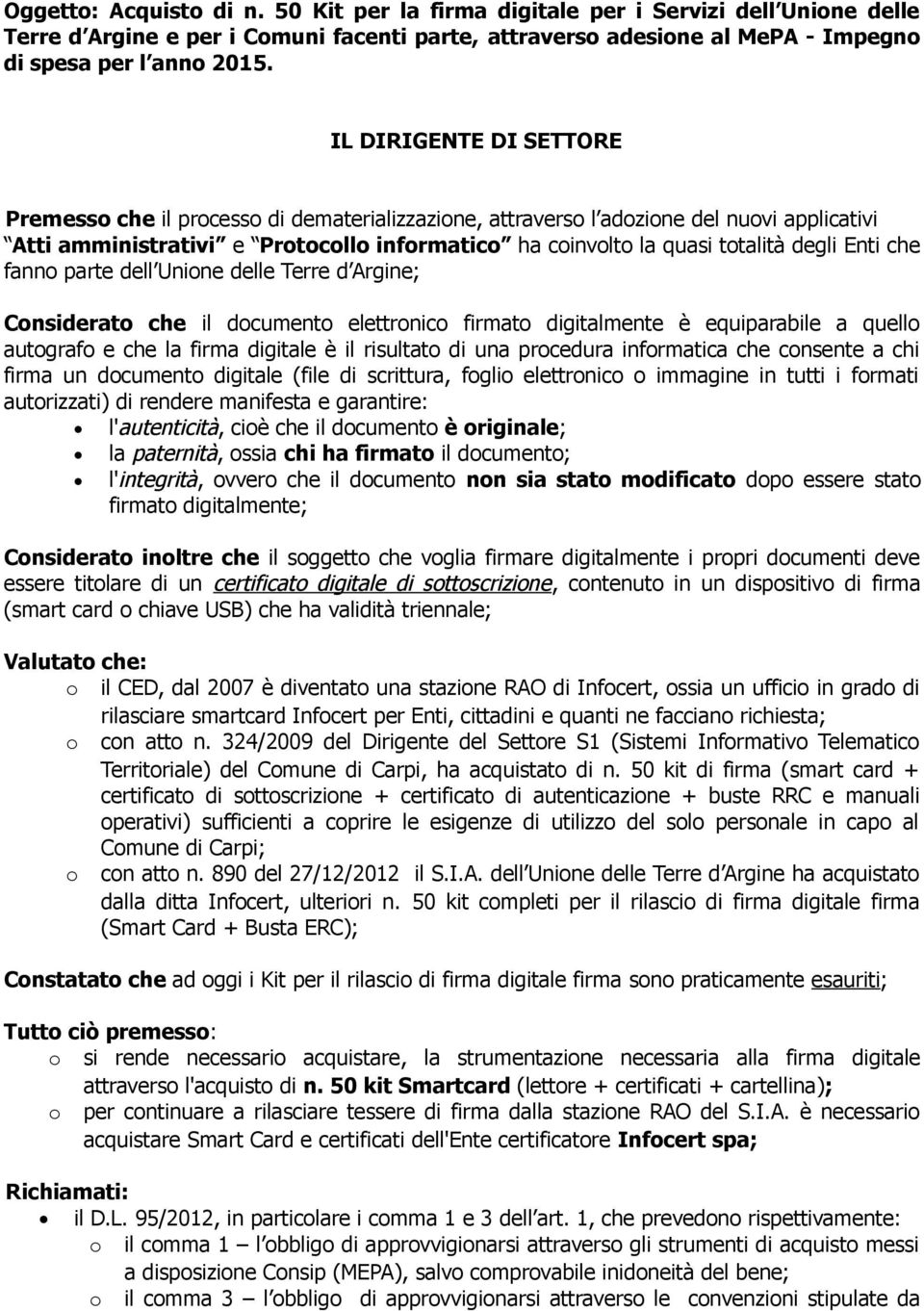 Enti che fanno parte dell Unione delle Terre d Argine; Considerato che il documento elettronico firmato digitalmente è equiparabile a quello autografo e che la firma digitale è il risultato di una