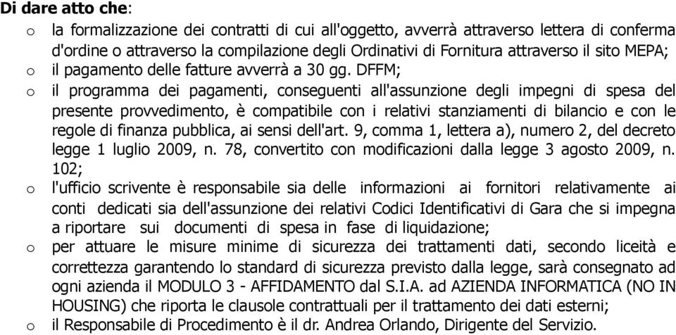 DFFM; o il programma dei pagamenti, conseguenti all'assunzione degli impegni di spesa del presente provvedimento, è compatibile con i relativi stanziamenti di bilancio e con le regole di finanza