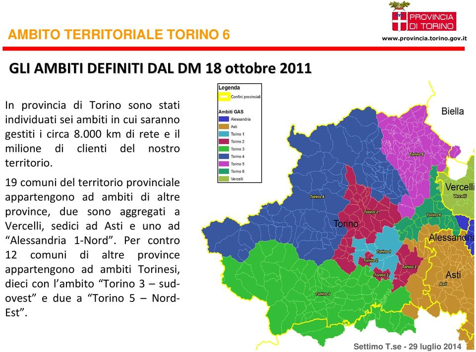 19 comuni del territorio provinciale appartengono ad ambiti di altre province, due sono aggregati a Vercelli, sedici ad