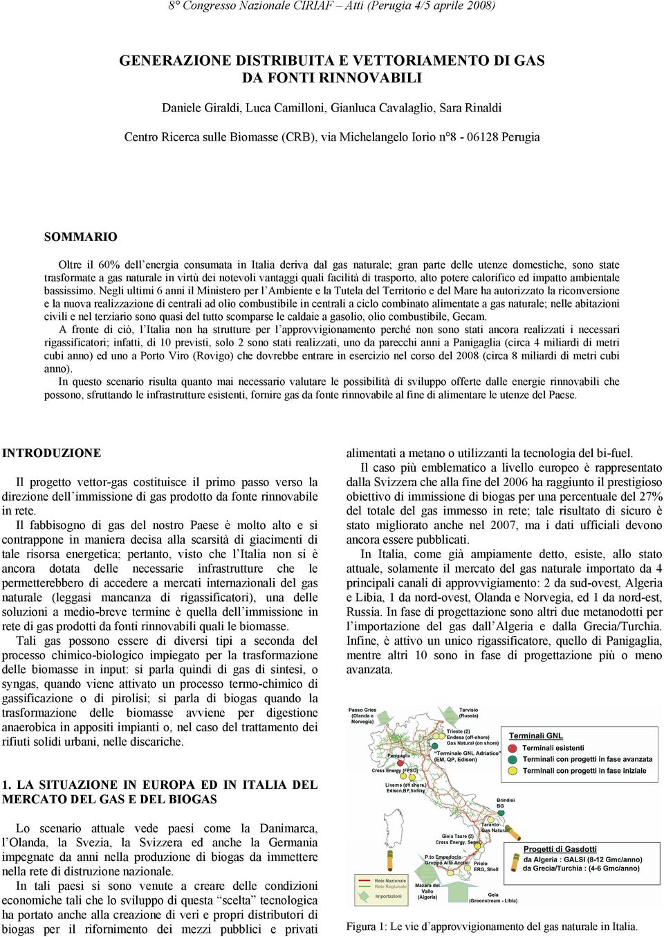 state trasformate a gas naturale in virtù dei notevoli vantaggi quali facilità di trasporto, alto potere calorifico ed impatto ambientale bassissimo.