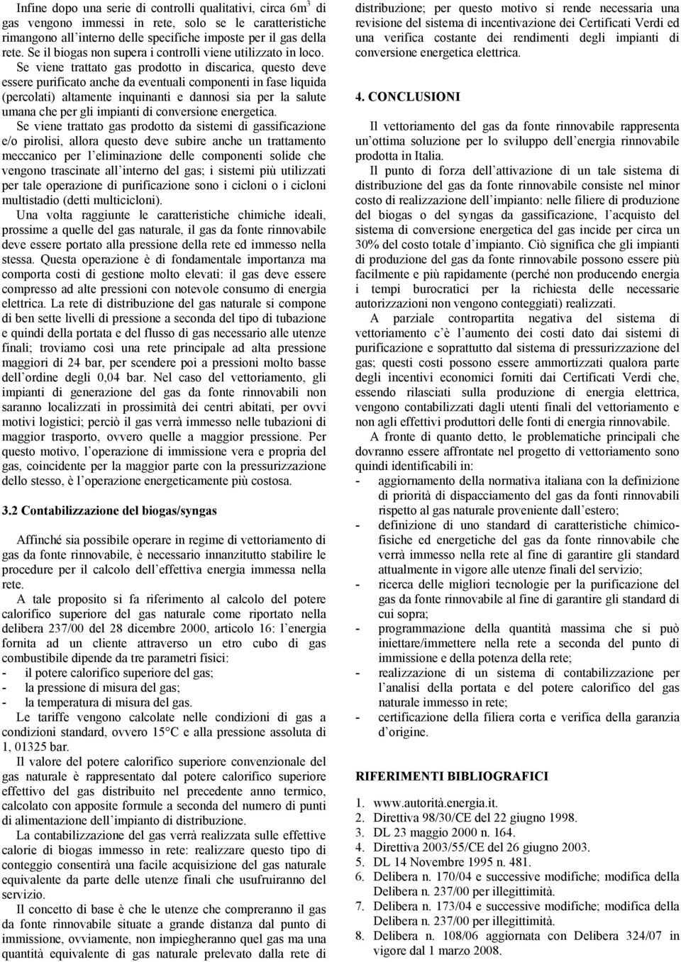 Se viene trattato gas prodotto in discarica, questo deve essere purificato anche da eventuali componenti in fase liquida (percolati) altamente inquinanti e dannosi sia per la salute umana che per gli