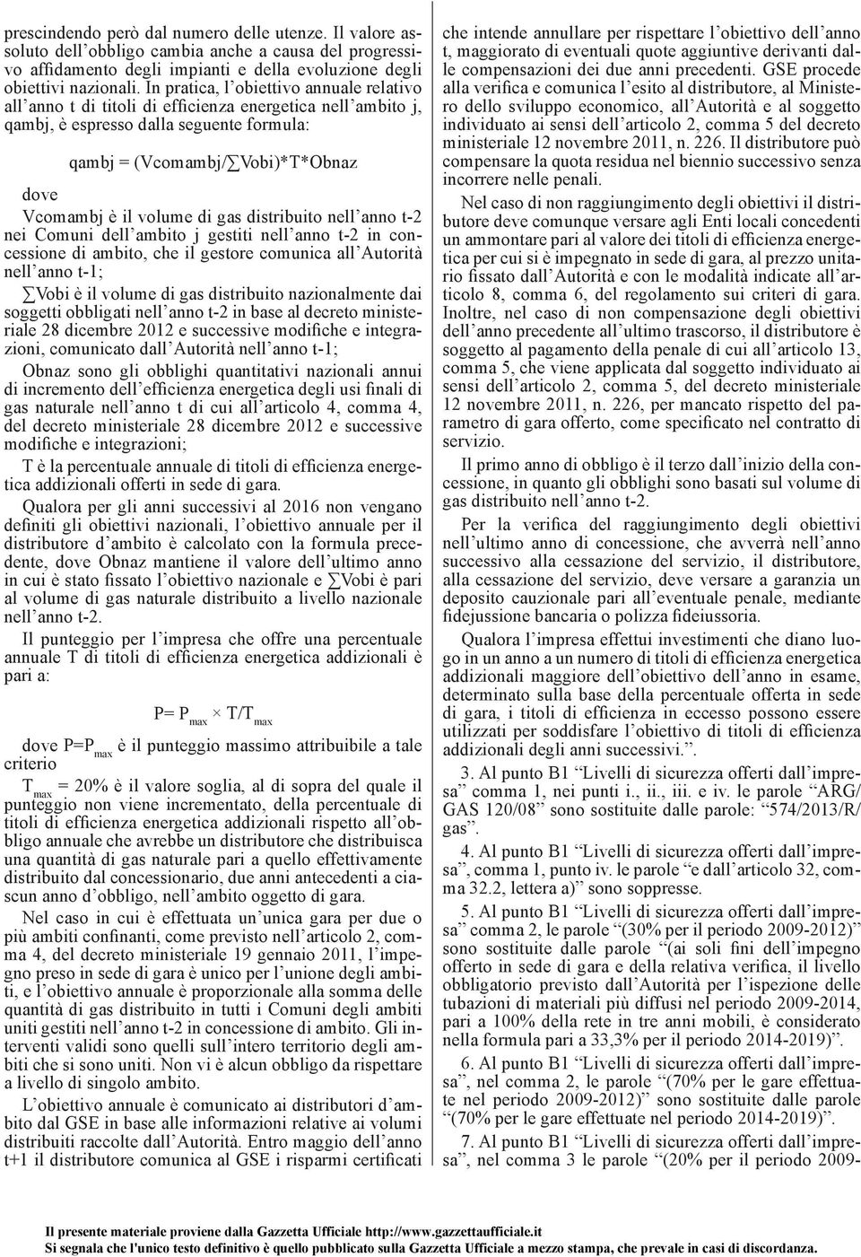 volume di gas distribuito nell anno t-2 nei Comuni dell ambito j gestiti nell anno t-2 in concessione di ambito, che il gestore comunica all Autorità nell anno t-1; Vobi è il volume di gas