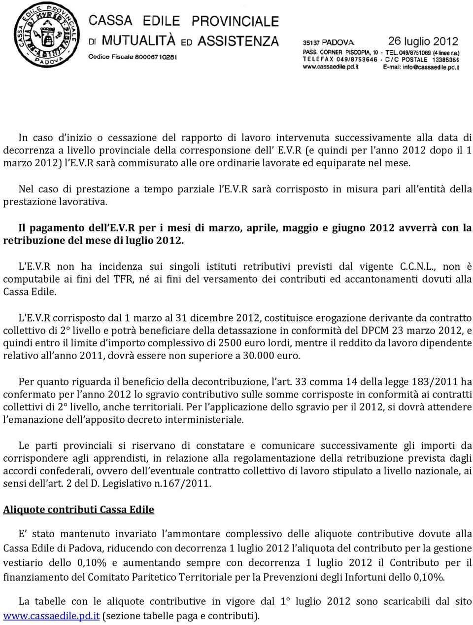 Il pagamento dell E.V.R per i mesi di marzo, aprile, maggio e giugno 2012 avverrà con la retribuzione del mese di luglio 2012. L E.V.R non ha incidenza sui singoli istituti retributivi previsti dal vigente C.