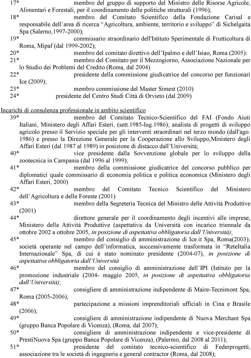 Frutticoltura di Roma, Mipaf (dal 1999-2002); 20* membro del comitato direttivo dell Ipalmo e dell Isiao, Roma (2005): 21* membro del Comitato per il Mezzogiorno, Associazione Nazionale per lo Studio