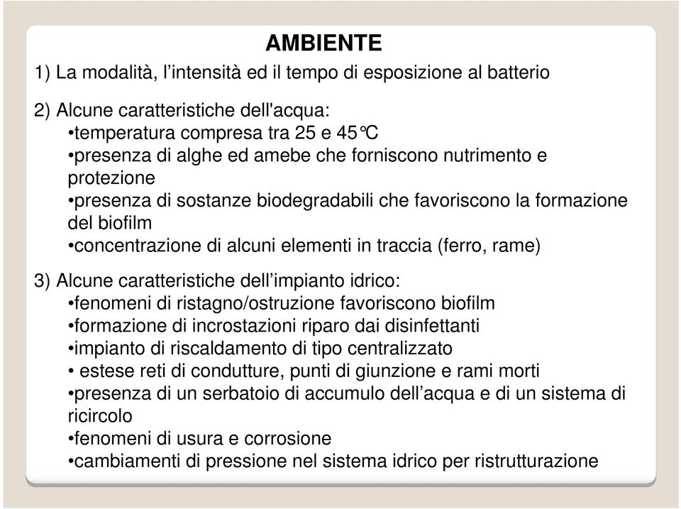 impianto idrico: fenomeni di ristagno/ostruzione favoriscono biofilm formazione di incrostazioni riparo dai disinfettanti impianto di riscaldamento di tipo centralizzato estese reti di