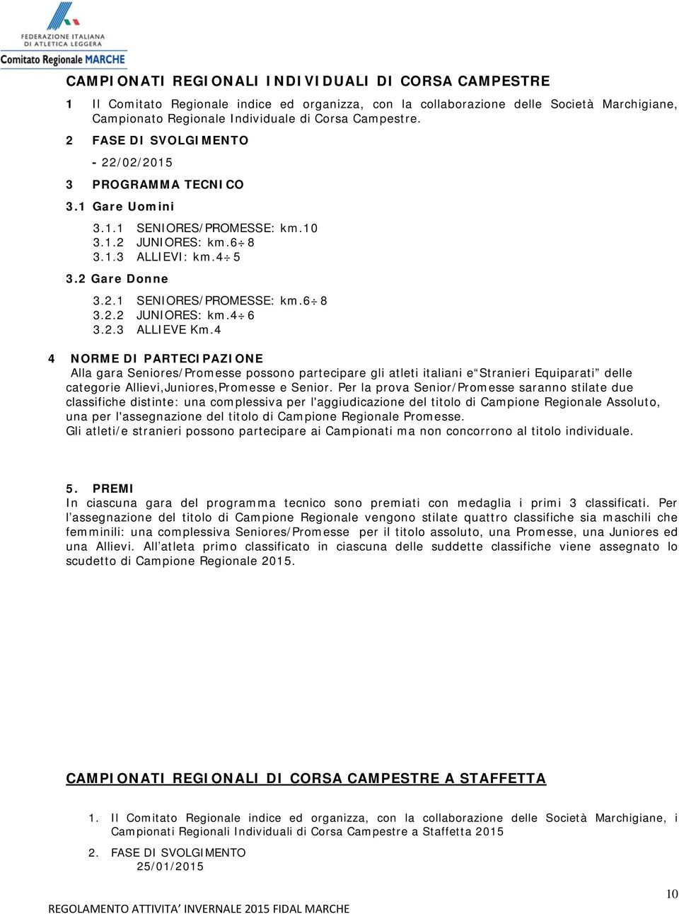 2.3 ALLIEVE Km.4 4 NORME DI PARTECIPAZIONE Alla gara Seniores/Promesse possono partecipare gli atleti italiani e Stranieri Equiparati delle categorie Allievi,Juniores,Promesse e Senior.