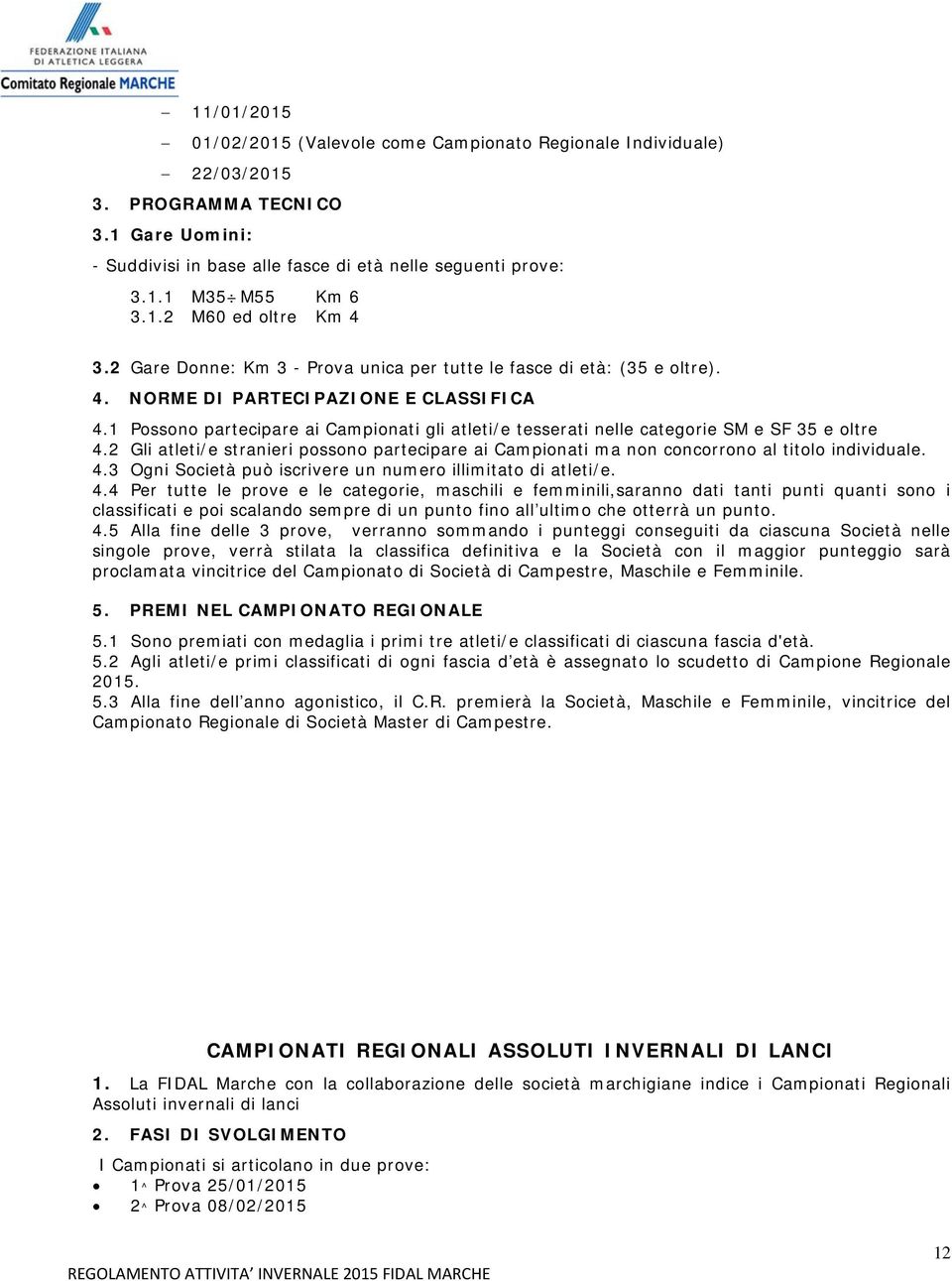 1 Possono partecipare ai Campionati gli atleti/e tesserati nelle categorie SM e SF 35 e oltre 4.2 Gli atleti/e stranieri possono partecipare ai Campionati ma non concorrono al titolo individuale. 4.3 Ogni Società può iscrivere un numero illimitato di atleti/e.