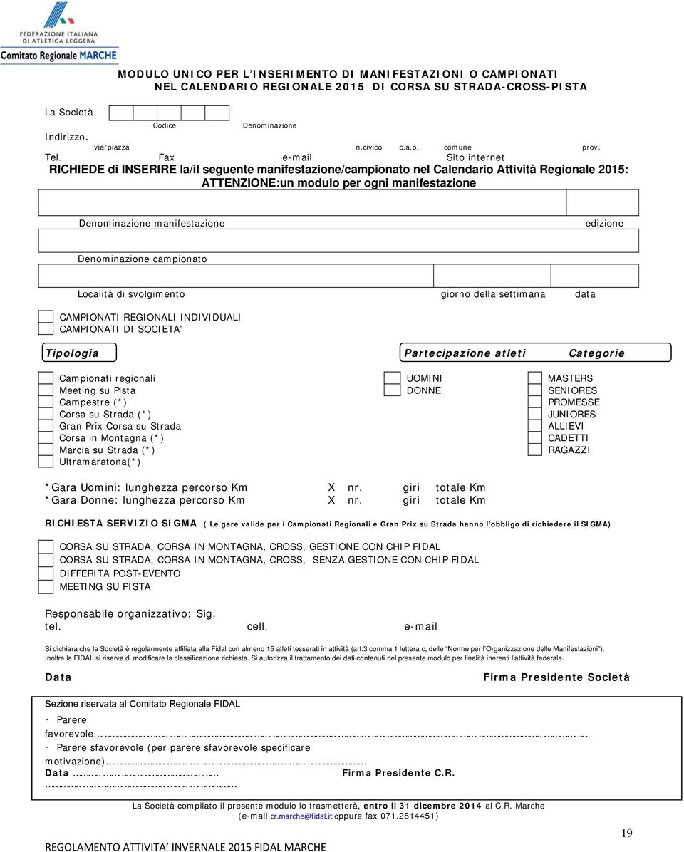 manifestazione edizione Denominazione campionato Località di svolgimento giorno della settimana data CAMPIONATI REGIONALI INDIVIDUALI CAMPIONATI DI SOCIETA Tipologia Partecipazione atleti Categorie