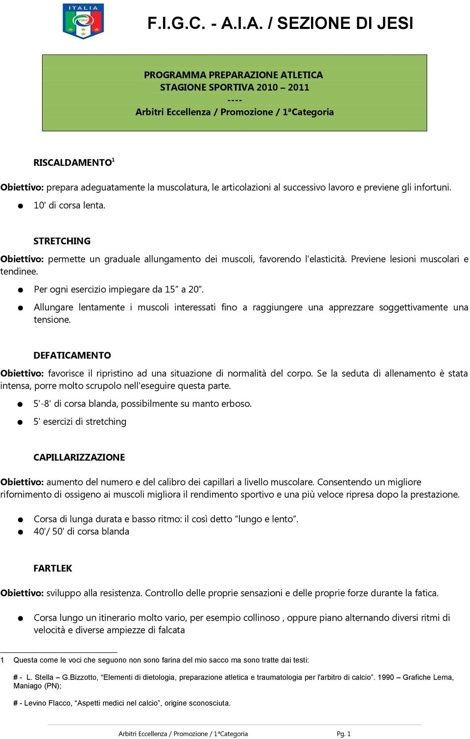 Per ogni esercizio impiegare da 15 a 20. Allungare lentamente i muscoli interessati fino a raggiungere una apprezzare soggettivamente una tensione.