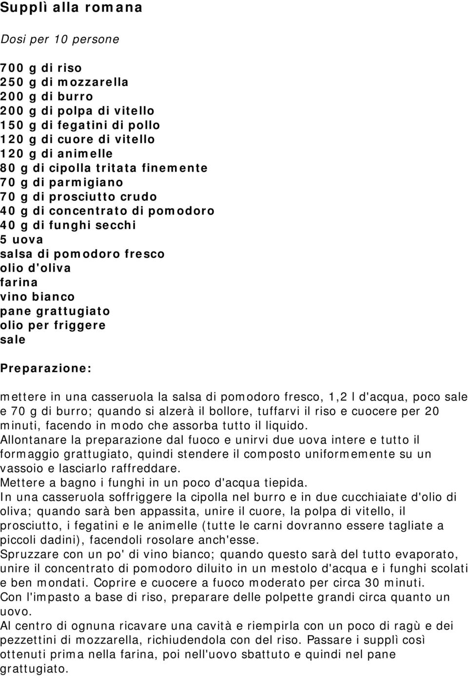 sale mettere in una casseruola la salsa di pomodoro fresco, 1,2 l d'acqua, poco sale e 70 g di burro; quando si alzerà il bollore, tuffarvi il riso e cuocere per 20 minuti, facendo in modo che