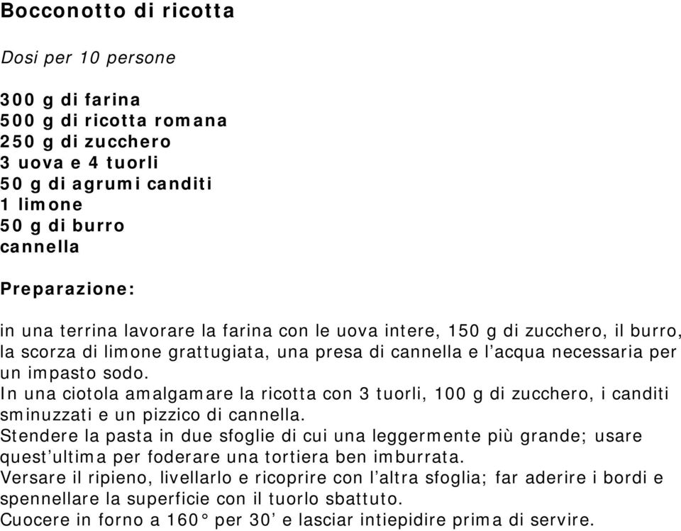 In una ciotola amalgamare la ricotta con 3 tuorli, 100 g di zucchero, i canditi sminuzzati e un pizzico di cannella.