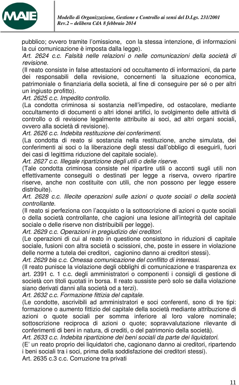 fine di conseguire per sé o per altri un ingiusto profitto). Art. 2625 c.c. Impedito controllo.