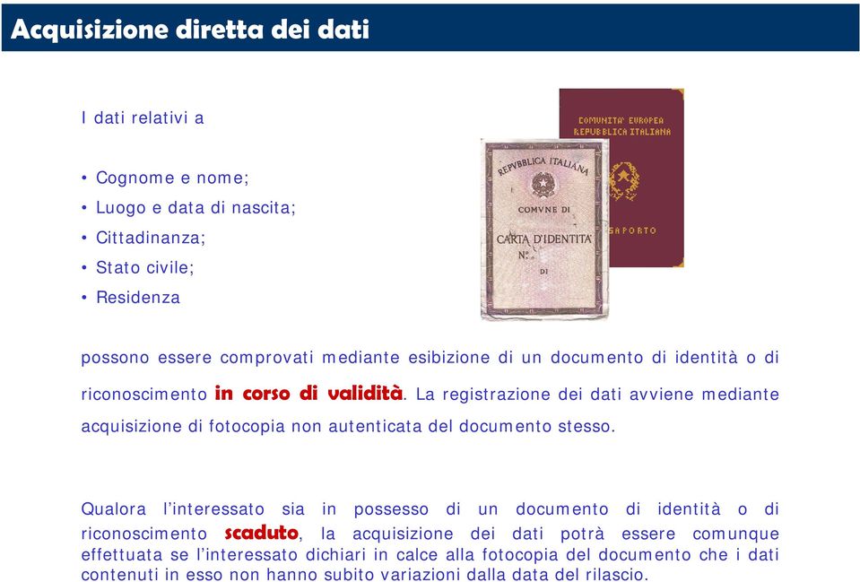 La registrazione dei dati avviene mediante acquisizione di fotocopia non autenticata del documento stesso.