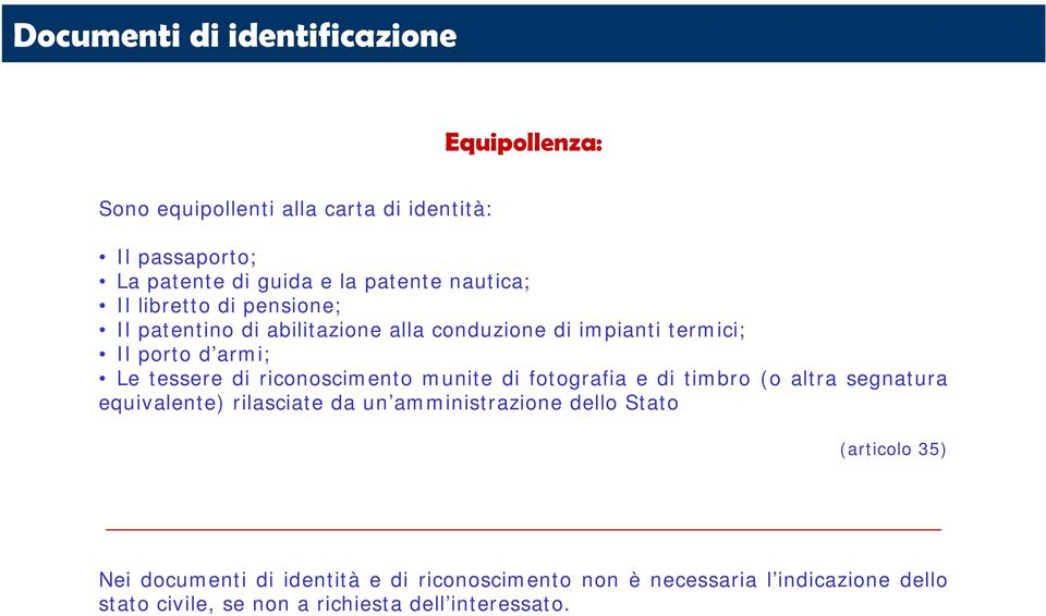 riconoscimento munite di fotografia e di timbro (o altra segnatura equivalente) rilasciate da un amministrazione dello Stato