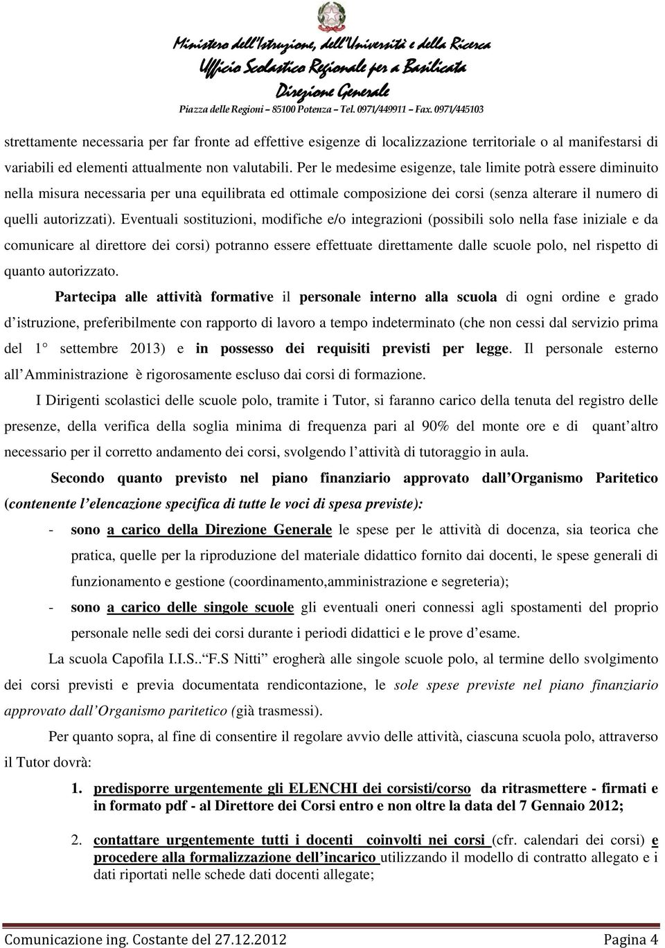 Eventuali sostituzioni, modifiche e/o integrazioni (possibili solo nella fase iniziale e da comunicare al direttore dei corsi) potranno essere effettuate direttamente dalle scuole polo, nel rispetto