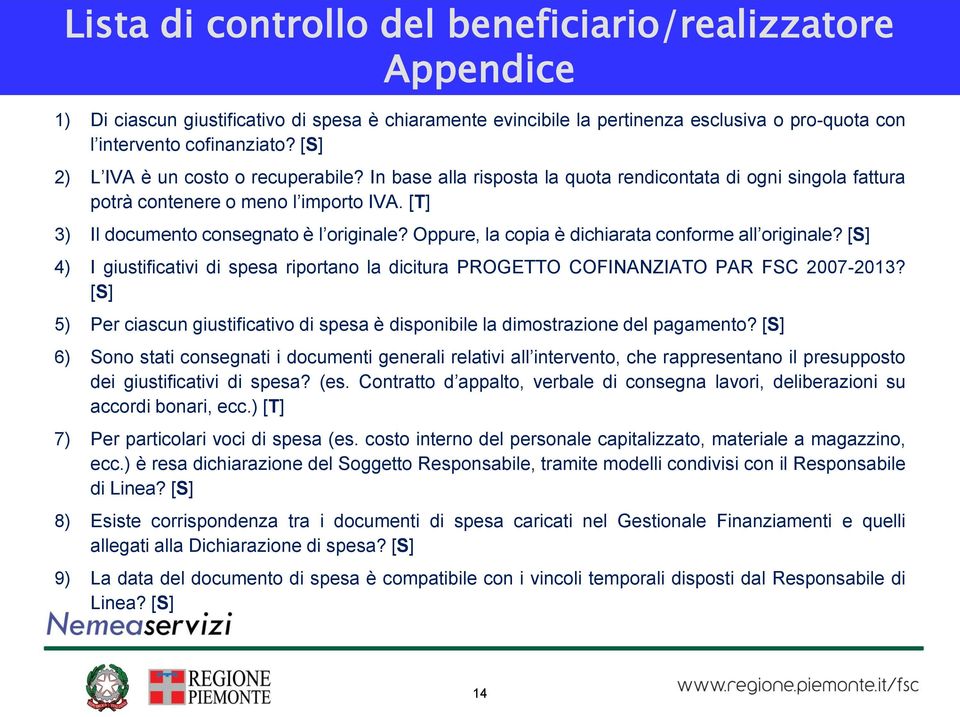 Oppure, la copia è dichiarata conforme all originale? [S] 4) I giustificativi di spesa riportano la dicitura PROGETTO COFINANZIATO PAR FSC 2007-2013?