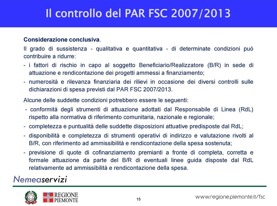 attuazione e rendicontazione dei progetti ammessi a finanziamento; - numerosità e rilevanza finanziaria dei rilievi in occasione dei diversi controlli sulle dichiarazioni di spesa previsti dal PAR