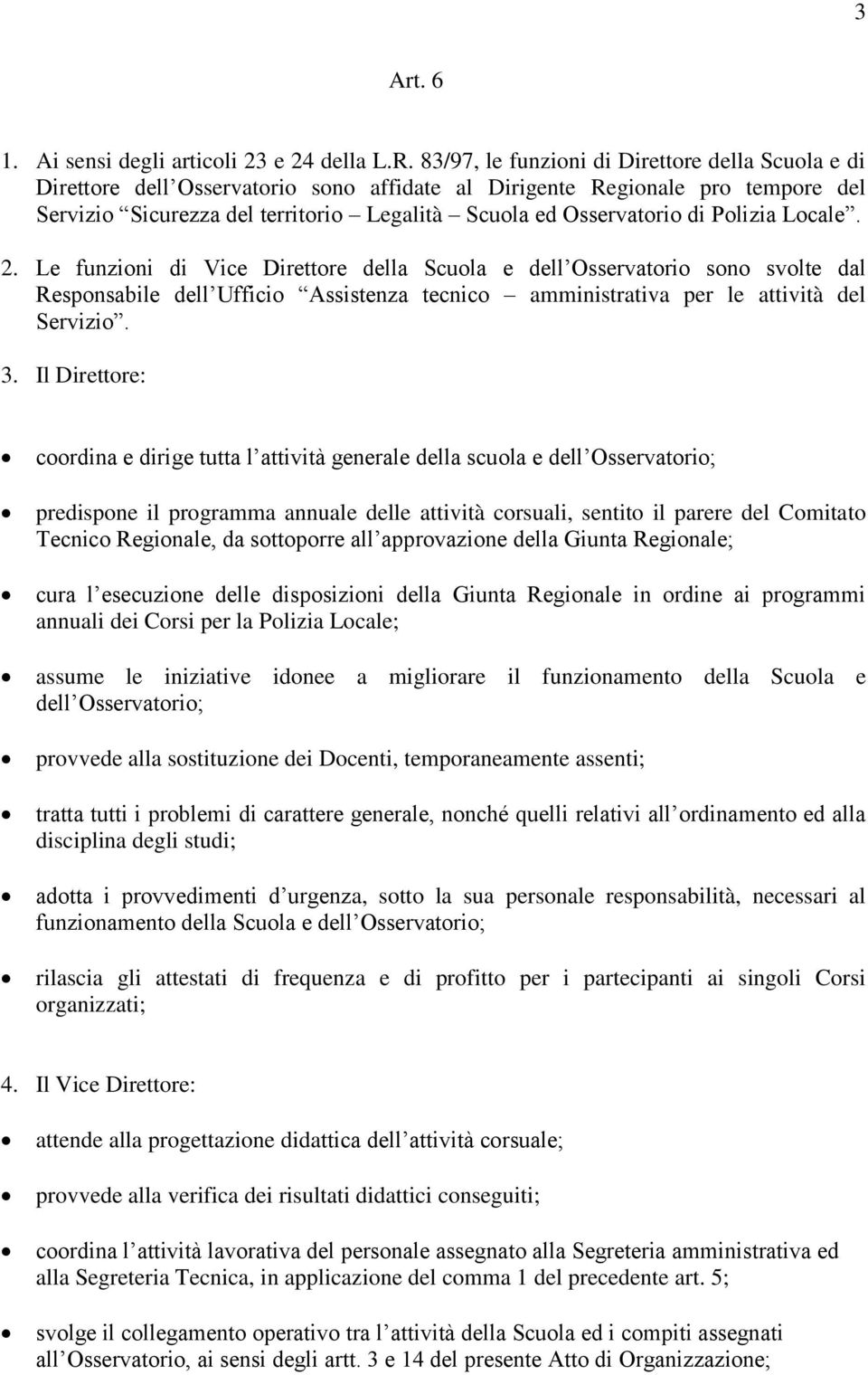 Polizia Locale. 2. Le funzioni di Vice Direttore della Scuola e dell Osservatorio sono svolte dal Responsabile dell Ufficio Assistenza tecnico amministrativa per le attività del Servizio. 3.