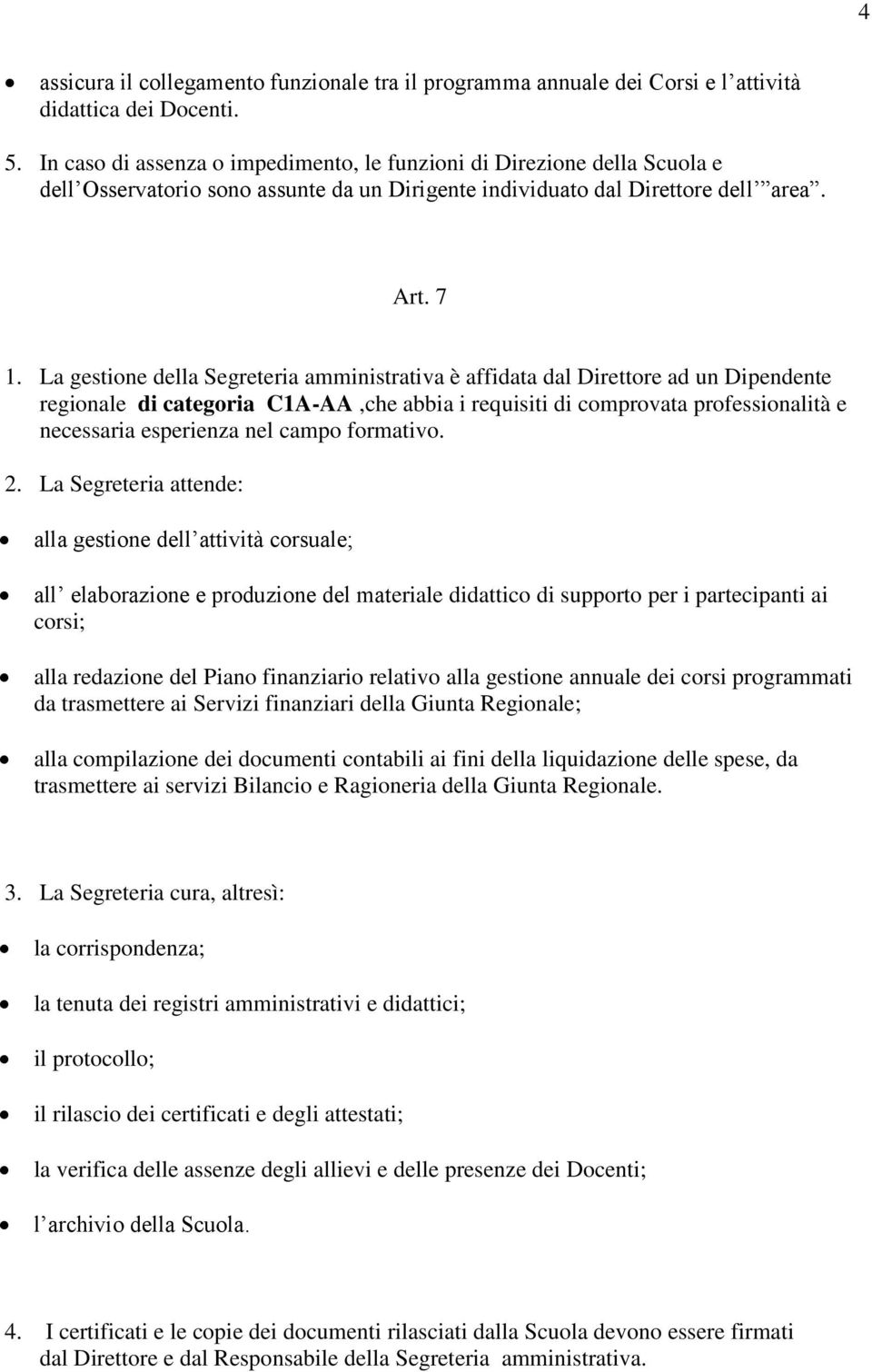 La gestione della Segreteria amministrativa è affidata dal Direttore ad un Dipendente regionale di categoria C1A-AA,che abbia i requisiti di comprovata professionalità e necessaria esperienza nel