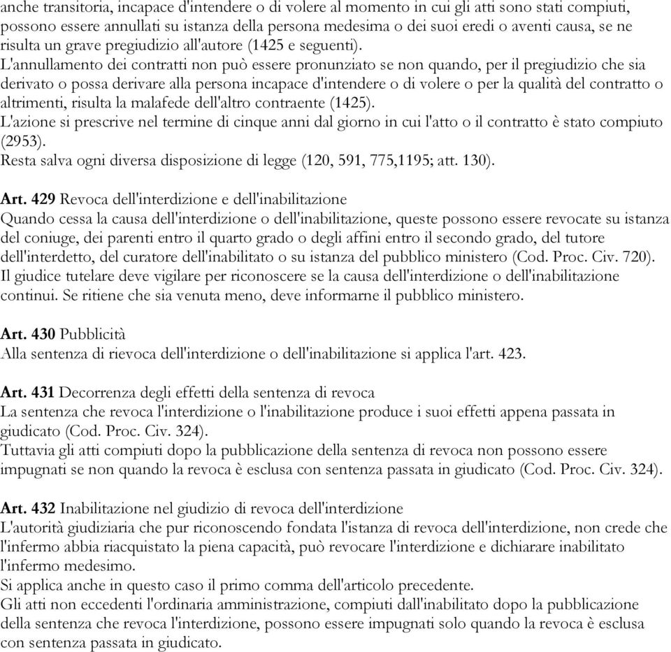 L'annullamento dei contratti non può essere pronunziato se non quando, per il pregiudizio che sia derivato o possa derivare alla persona incapace d'intendere o di volere o per la qualità del