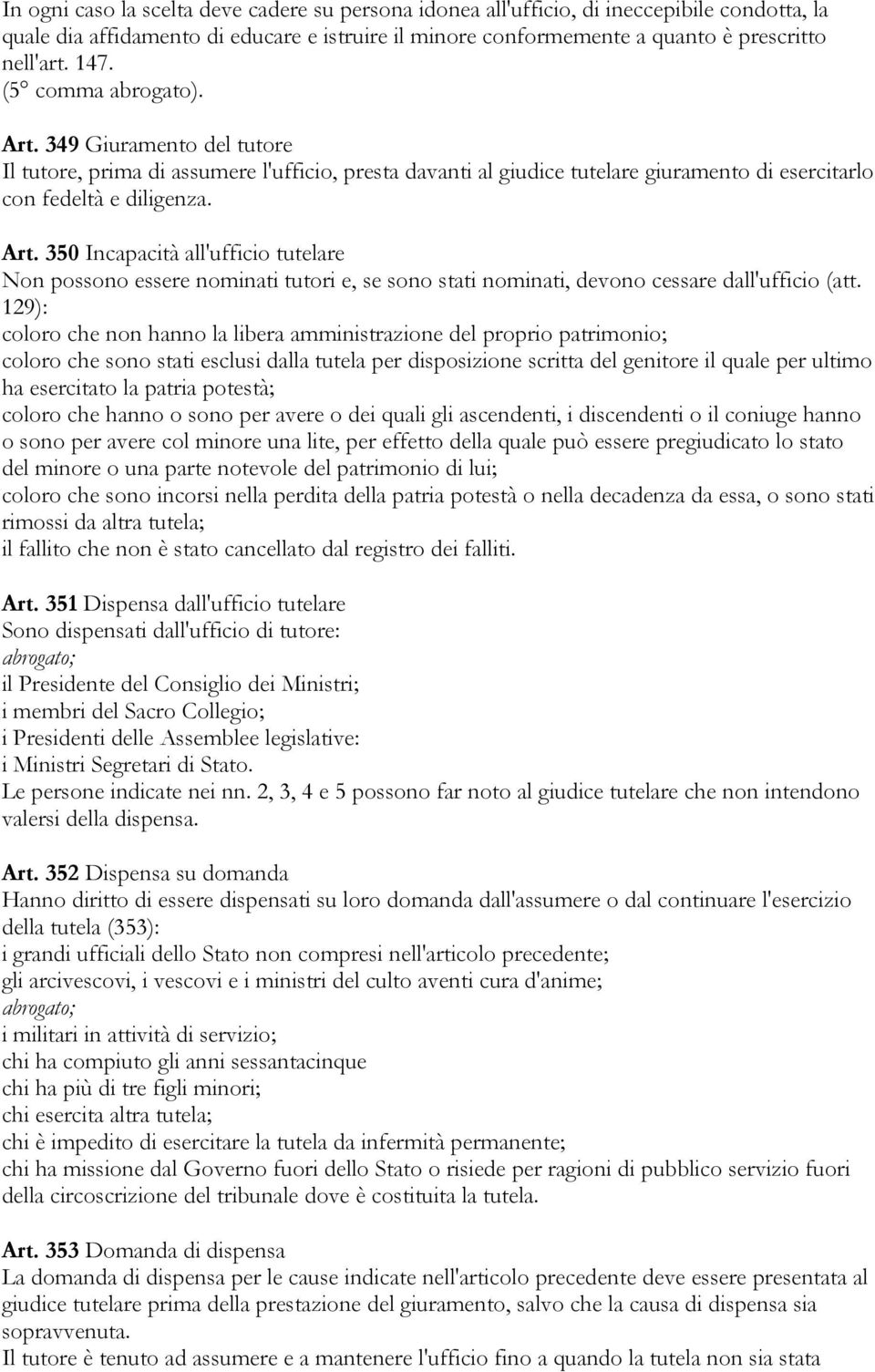 129): coloro che non hanno la libera amministrazione del proprio patrimonio; coloro che sono stati esclusi dalla tutela per disposizione scritta del genitore il quale per ultimo ha esercitato la