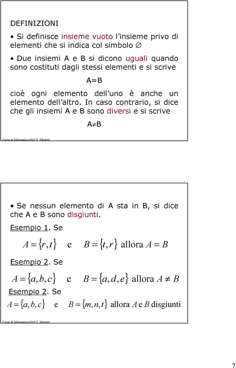 In caso contrario, si dice che gli insiemi e sono diversi e si scrive Se nessun elemento di sta in, si dice che e sono disgiunti.