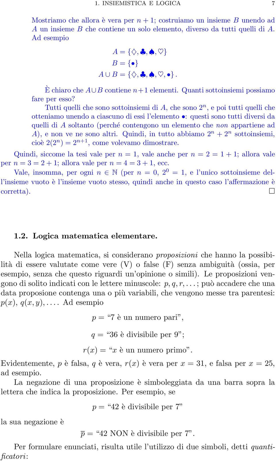 Tutti quelli che sono sottoinsiemi di A, che sono 2 n, e poi tutti quelli che otteniamo unendo a ciascuno di essi l elemento : questi sono tutti diversi da quelli di A soltanto (perché contengono un