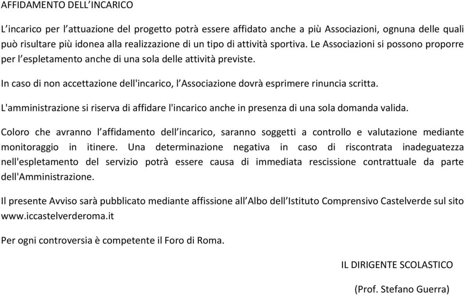 In caso di non accettazione dell'incarico, l Associazione dovrà esprimere rinuncia scritta. L'amministrazione si riserva di affidare l'incarico anche in presenza di una sola domanda valida.