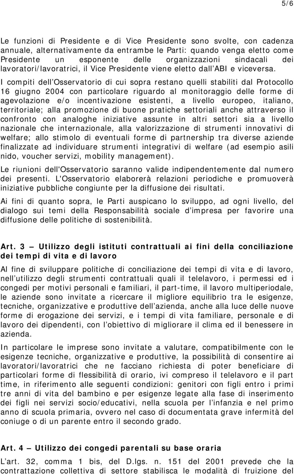 I compiti dell Osservatorio di cui sopra restano quelli stabiliti dal Protocollo 16 giugno 2004 con particolare riguardo al monitoraggio delle forme di agevolazione e/o incentivazione esistenti, a