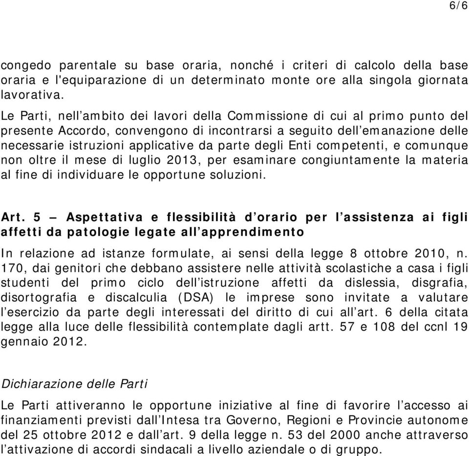 degli Enti competenti, e comunque non oltre il mese di luglio 2013, per esaminare congiuntamente la materia al fine di individuare le opportune soluzioni. Art.