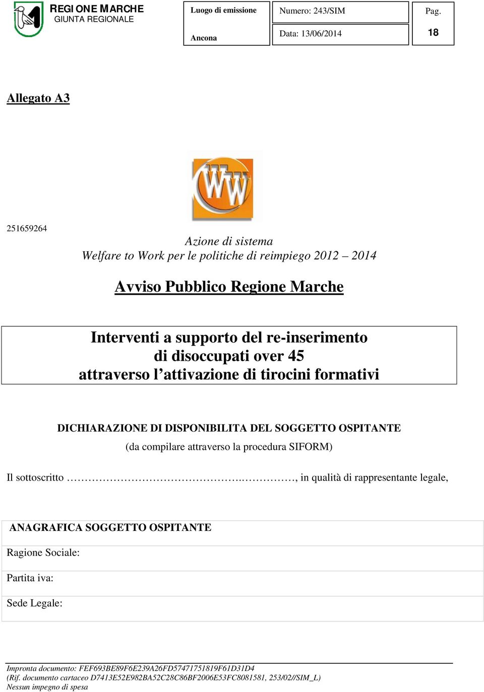 formativi DICHIARAZIONE DI DISPONIBILITA DEL SOGGETTO OSPITANTE (da compilare attraverso la procedura SIFORM) Il