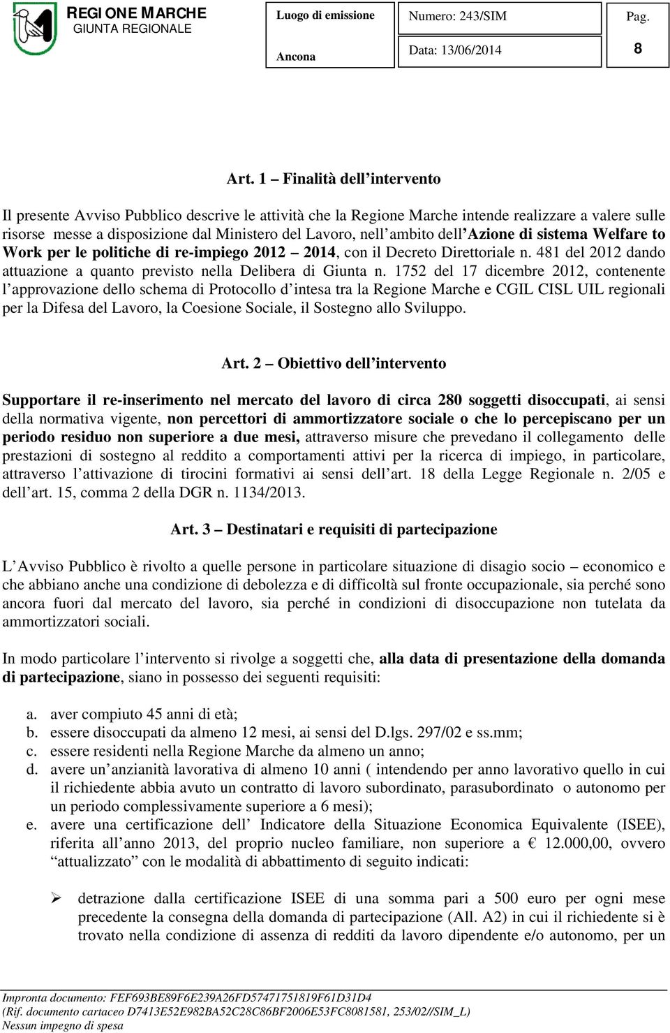 dell Azione di sistema Welfare to Work per le politiche di re-impiego 2012 2014, con il Decreto Direttoriale n. 481 del 2012 dando attuazione a quanto previsto nella Delibera di Giunta n.